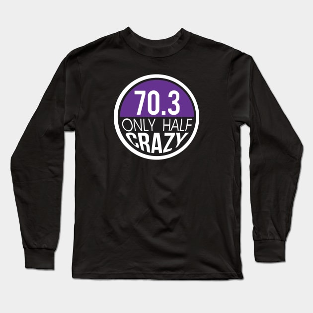 70.3 Triathlon Only Half Crazy Long Sleeve T-Shirt by Pavement Party